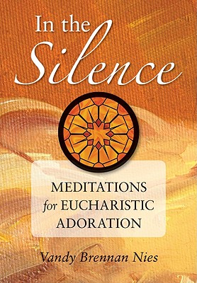 Image for In the Silence: Meditations for Eucharistic Adoration In the Silence: Meditations for Eucharistic Adoration