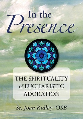 Image for In the Presence: The Spirituality of Eucharistic Adoration In the Presence: The Spirituality of Eucharistic Adoration