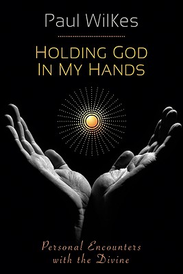 Holding God in My Hands: Personal Encounters with the Devine