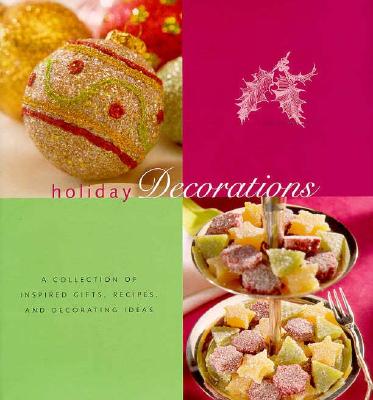 Holiday Decorations: A Collection of Inspired Gifts, Recipes, and Decorating Ideas (Holiday Series)