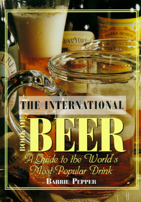 International Book of Beer: A Guide to the Worlds Most Popular Drink