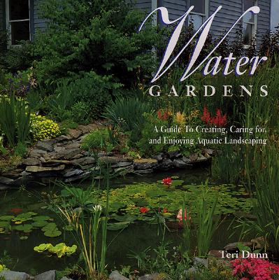 Water Gardens - A Guide To creating, Caring For, And Enjoying Aquatic Landscaping