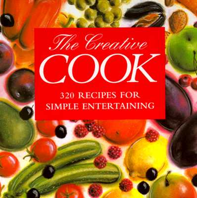 Creative Cook: 320 Recipes for Simple Entertaining