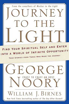 Journey to the Light: Find Your Spiritual Self and Enter into a World of Infinite Opportunity True Stories from Those Who Made the Journey