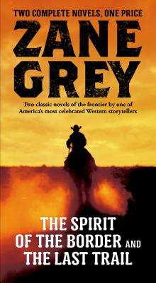 The Spirit of the Border and The Last Trail: Two Complete Zane Grey Novels (Stories of the Ohio Frontier)