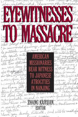 Eyewitnesses to Massacre: American Missionaries Bear Witness to Japanese Atrocities in Nanjing