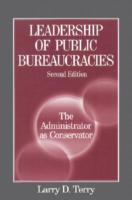 Leadership of Public Bureaucracies: The Administrator as Conservator