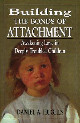 Building the Bonds of Attachment : Awakening Love in Deeply Troubled Children