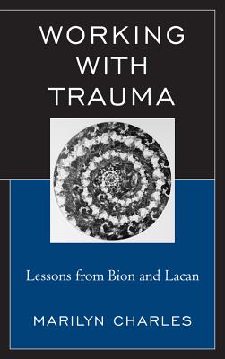 Image for Working with Trauma: Lessons from Bion and Lacan (New Imago)