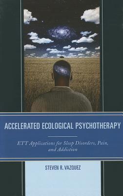 Accelerated Ecological Psychotherapy: ETT Applications for Sleep Disorders, Pain, and Addiction