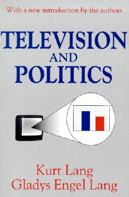 Television and Politics (Classics in Communication and Mass Culture Series)