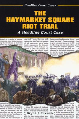 The Haymarket Square Riot Trial: A Headline Court Case (Headline Court Cases)