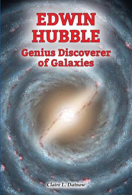 Edwin Hubble: Genius Discoverer of Galaxies (Genius Scientists and Their Genius Ideas)