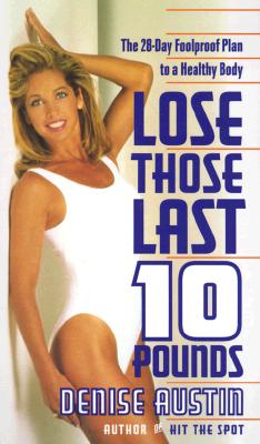 Lose Those Last 10 Pounds: The 28-Day Foolproof Plan to a Healthy Body