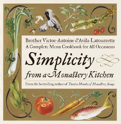 Simplicity from a Monastery Kitchen: A Complete Menu Cookbook for All Occasions