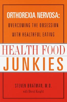 Health Food Junkies: Orthorexia Nervosa: Overcoming the Obsession with Healthful Eating