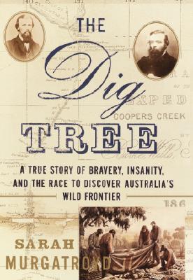 DIG TREE: A TRUE STORY OF BRAVERY, INSANITY, AND THE RACE TO DISCOVER AUSTRALIA'S WILD FRONTIER - BOOK CLUB EDITION
