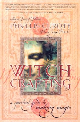 Witch Crafting: A Spiritual Guide to Making Magic