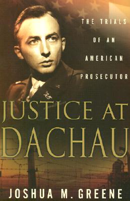 Justice at Dachau The Trials of an American Prosecutor