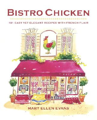 Bistro Chicken: 100 Easy Yet Elegant Recipes with French Flair