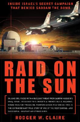 Image for Raid on the Sun: Inside Israel's Secret Campaign that Denied Saddam the Bomb Raid on the Sun: Inside Israel's Secret Campaign that Denied Saddam the Bomb