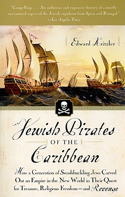 Jewish Pirates of the Caribbean: How a Generation of Swashbuckling Jews Carved Out an Empire in the New World in Their Quest for Treasure, Religious Freedom--and Revenge