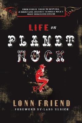 Life on Planet Rock: From Guns N' Roses to Nirvana, a Backstage Journey through Rock's Most Debauched Decade