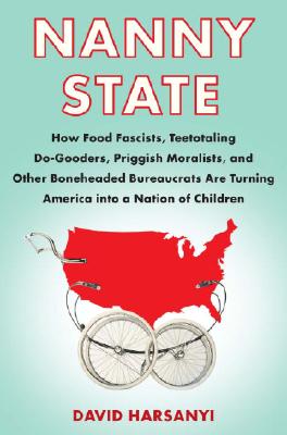 Image for Nanny State: How Food Fascists, Teetotaling Do-Gooders, Priggish Moralists, and other Boneheaded Bureaucrats are Turning America into a Nation of Children