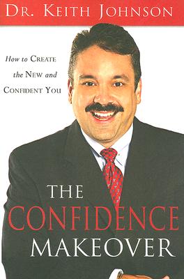 The Confidence Makeover : The New and Easy Way to Quickly Change Your Life