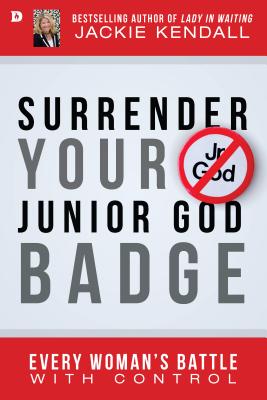 Image for Surrender Your Junior God Badge: Every Woman's Battle with Control Surrender Your Junior God Badge: Every Woman's Battle with Control