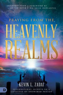 Image for Praying from the Heavenly Realms: Supernatural Secrets to a Lifestyle of Answered Prayer