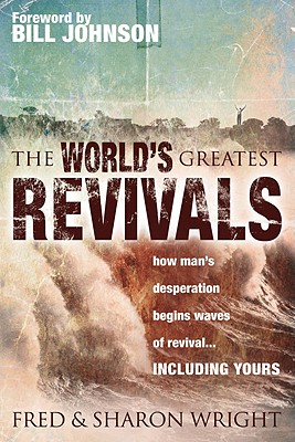 The World's Greatest Revivals: How Man's Desperation Begins Waves of Revival