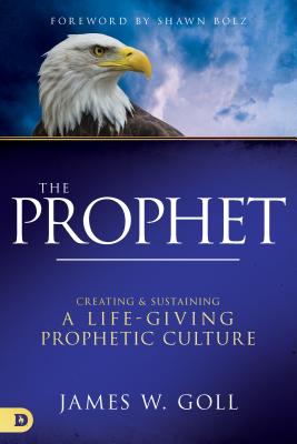 The Prophet: Creating and Sustaining a Life-Giving Prophetic Culture [Hardcover] Goll, James W and Bolz, Shawn