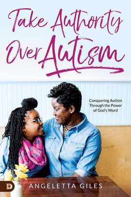 Take Authority Over Autism: Conquering Autism Through the Power of Gods Word