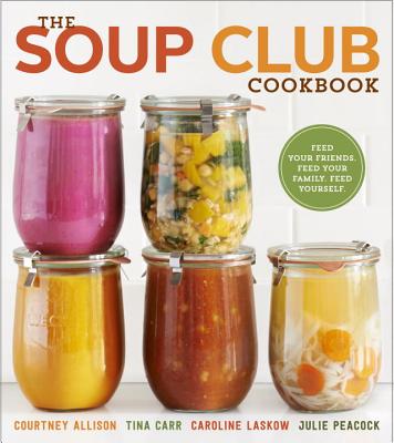 Image for The Soup Club Cookbook: Feed Your Friends, Feed Your Family, Feed Yourself The Soup Club Cookbook: Feed Your Friends, Feed Your Family, Feed Yourself