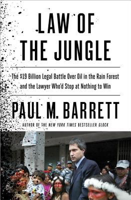 Law of the Jungle: The $19 Billion Legal Battle Over Oil in the Rain Forest and the Lawyer Who'd Stop at Nothing to Win