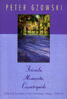 Image for Friends, Moments, Countryside: Selected Columns from Canadian Living, 1993-98
