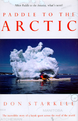 Paddle to the Arctic: The Incredible Story of a Kayak Quest Across the Roof of the World