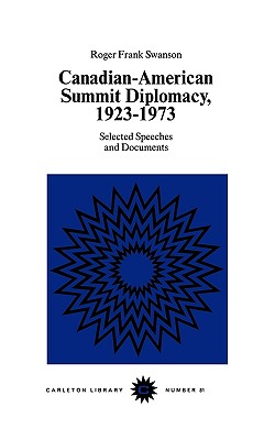 Canadian-American Summit Diplomacy, 1923-1973: Selected Speeches and Documents (Volume 81) (Carleton Library Series)