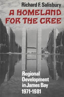 A Homeland for the Cree: Regional Development in James Bay, 1971-1981