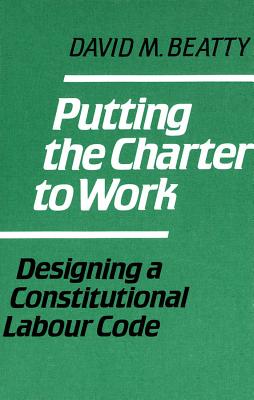 Image for Putting the Charter to Work: Designing a Constitutional Labour Code