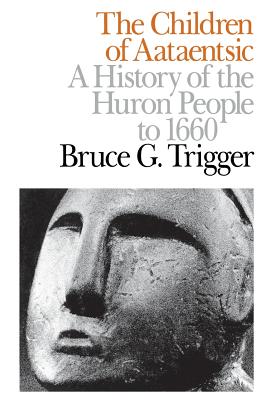 The Children of Aataentsic: A History of the Huron People to 1660 (Volume 195) (Carleton Library Series)