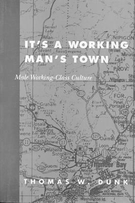 It's a Working Man's Town : Male Working-Class Culture in Northwestern Ontario. First Edition in dustjacket