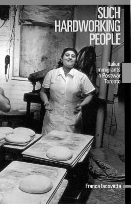 Such Hardworking People: Italian Immigrants in Postwar Toronto (Volume 12) (McGill-Queen's Studies in Ethnic History)