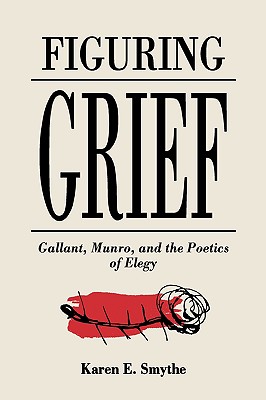 Figuring Grief: Gallant, Munro, and the Poetics of Elegy