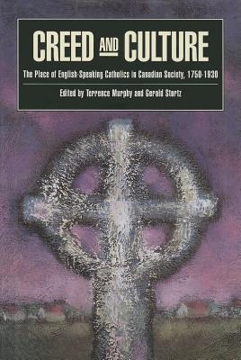 Creed and Culture: The Place of English-Speaking Catholics in Canadian Society, 1750-1930 (McGill-Queens Studies in the Hist of Re) (Volume 11)