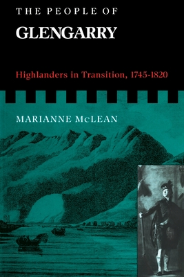 The People of Glengarry: Highlanders in Transition, 1745-1820 (Volume 9) (McGill-Queen's Studies in Ethnic History)