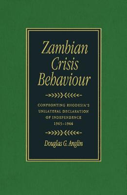 Zambian Crisis Behaviour: Confronting Rhodesia's Unilateral Declaration of Independence, 1965-1966