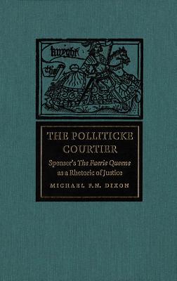 The Polliticke Courtier: Spenser's The Faerie Queene as a Rhetoric of Justice