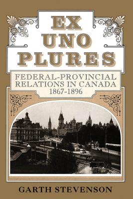 Image for Ex Uno Plures: Federal-Provincial Relations in Canada, 1867-1896